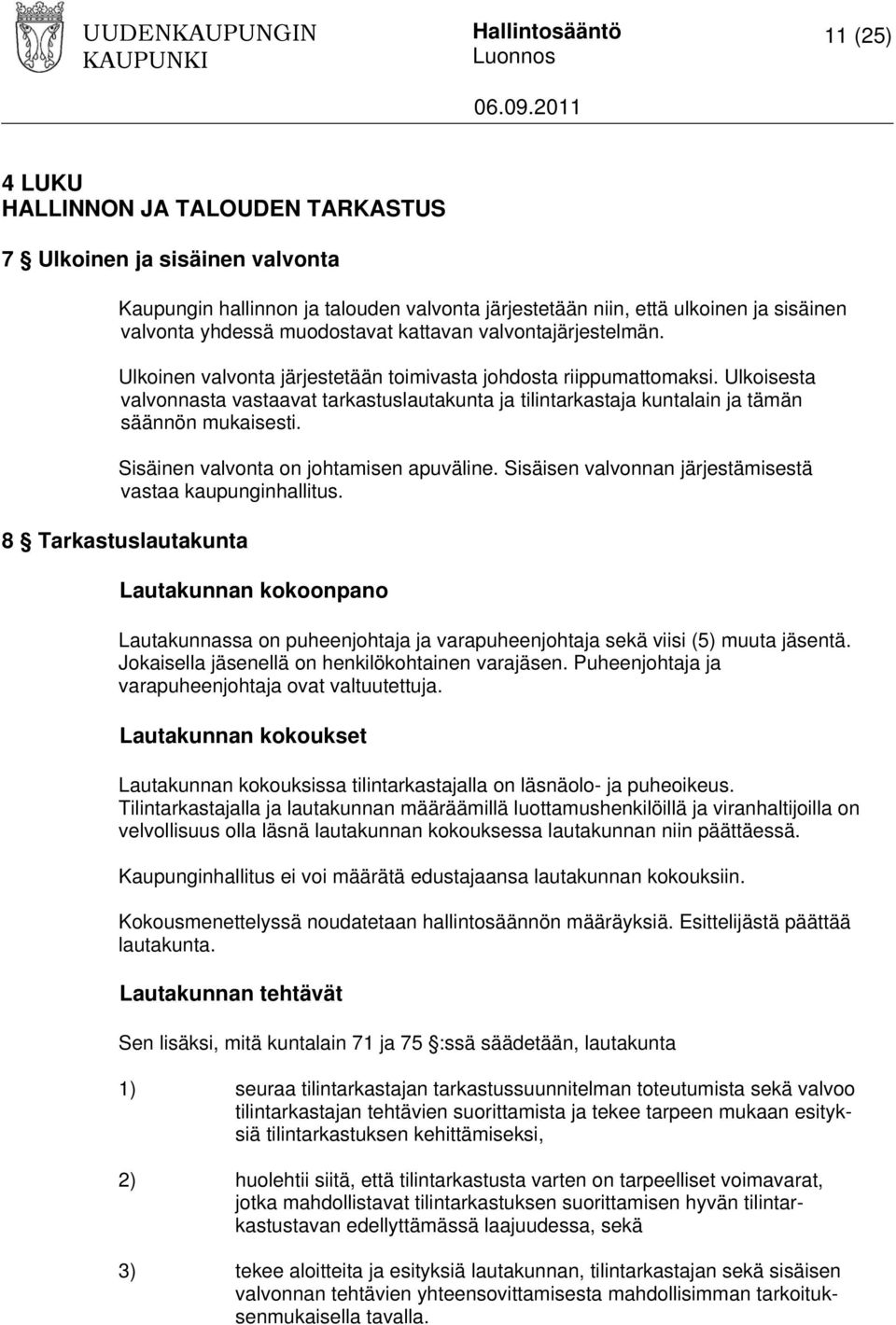 Ulkoisesta valvonnasta vastaavat tarkastuslautakunta ja tilintarkastaja kuntalain ja tämän säännön mukaisesti. Sisäinen valvonta on johtamisen apuväline.