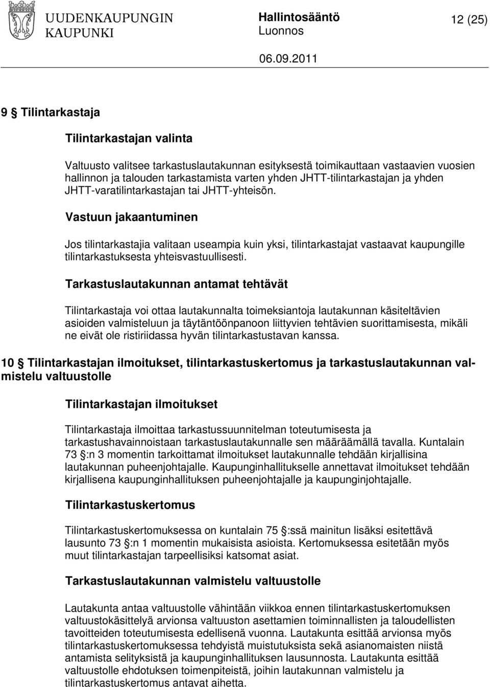 Vastuun jakaantuminen Jos tilintarkastajia valitaan useampia kuin yksi, tilintarkastajat vastaavat kaupungille tilintarkastuksesta yhteisvastuullisesti.