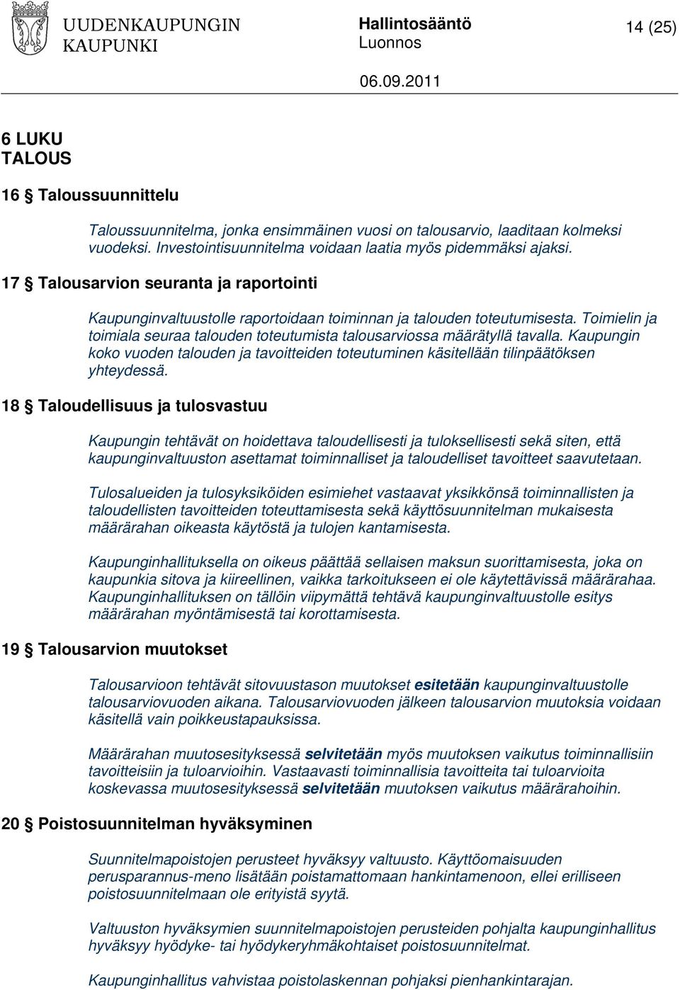 Kaupungin koko vuoden talouden ja tavoitteiden toteutuminen käsitellään tilinpäätöksen yhteydessä.