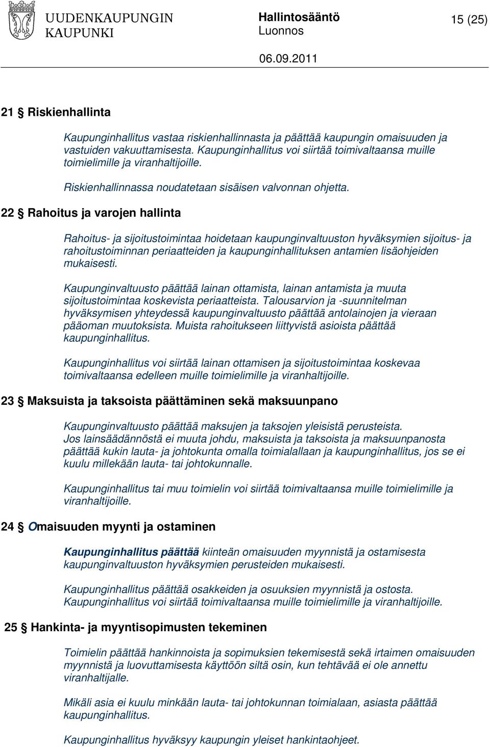 22 Rahoitus ja varojen hallinta Rahoitus- ja sijoitustoimintaa hoidetaan kaupunginvaltuuston hyväksymien sijoitus- ja rahoitustoiminnan periaatteiden ja kaupunginhallituksen antamien lisäohjeiden