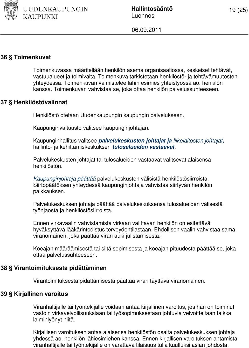 37 Henkilöstövalinnat Henkilöstö otetaan Uudenkaupungin kaupungin palvelukseen. Kaupunginvaltuusto valitsee kaupunginjohtajan.