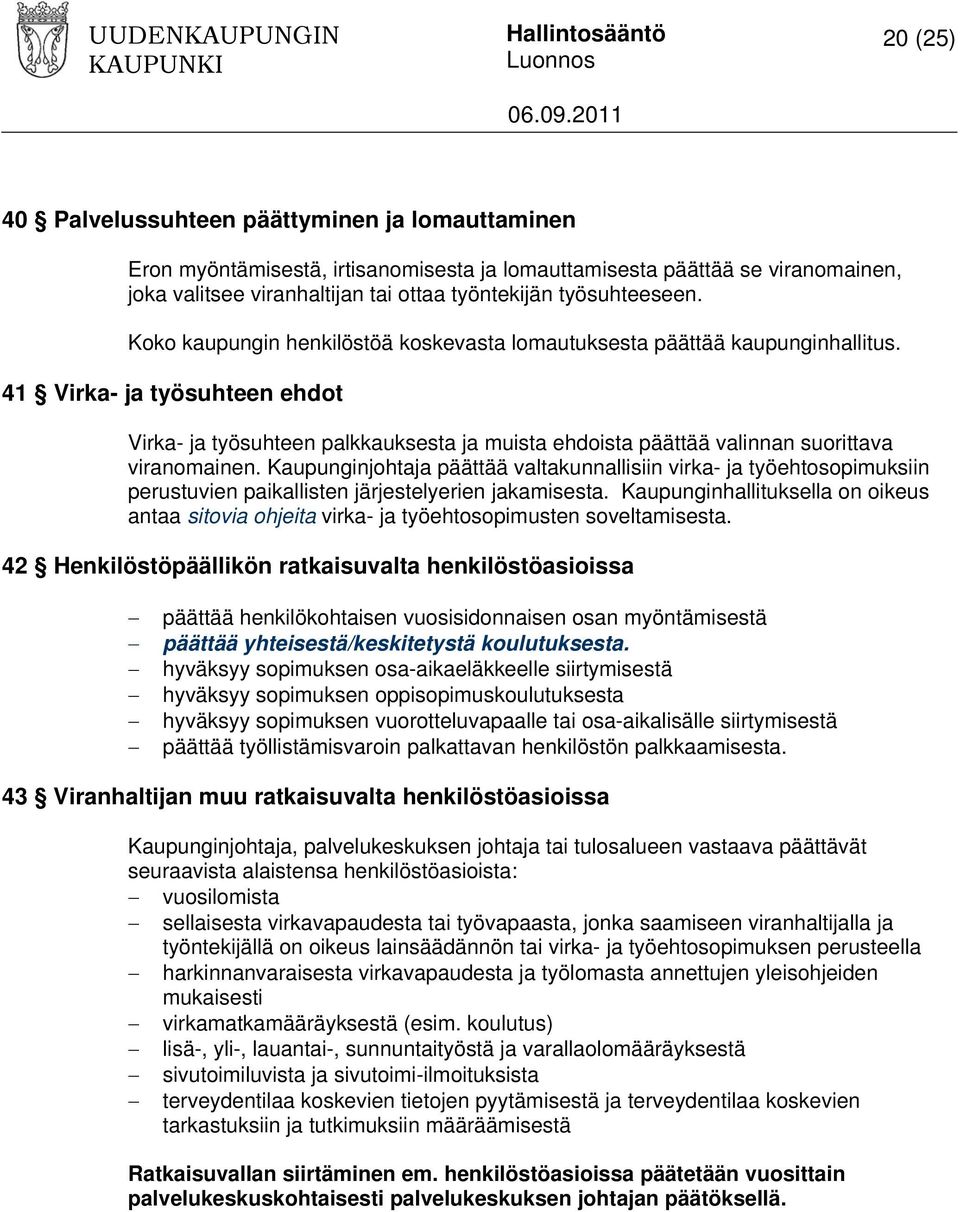 41 Virka- ja työsuhteen ehdot Virka- ja työsuhteen palkkauksesta ja muista ehdoista päättää valinnan suorittava viranomainen.