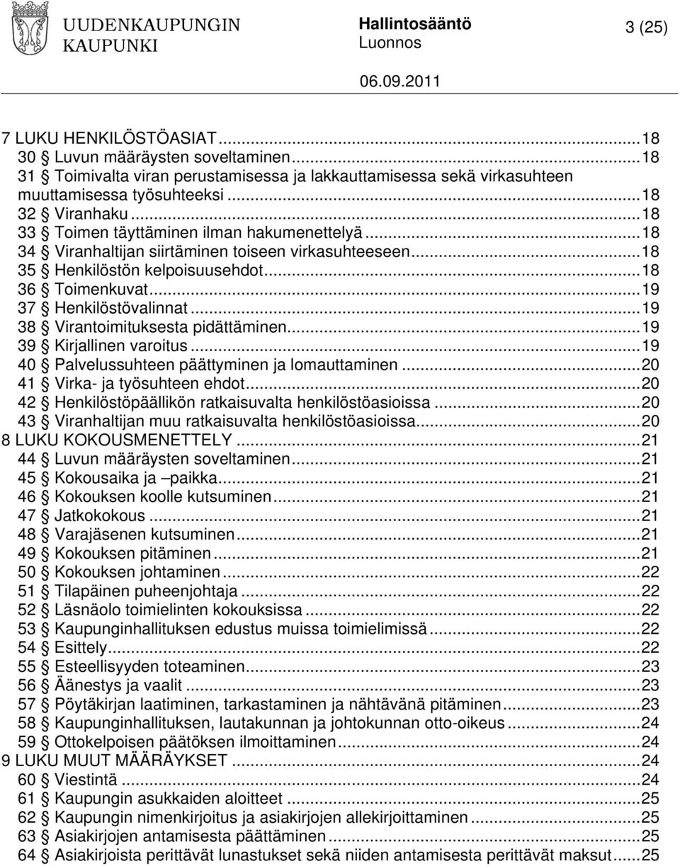 ..19 38 Virantoimituksesta pidättäminen...19 39 Kirjallinen varoitus...19 40 Palvelussuhteen päättyminen ja lomauttaminen...20 41 Virka- ja työsuhteen ehdot.