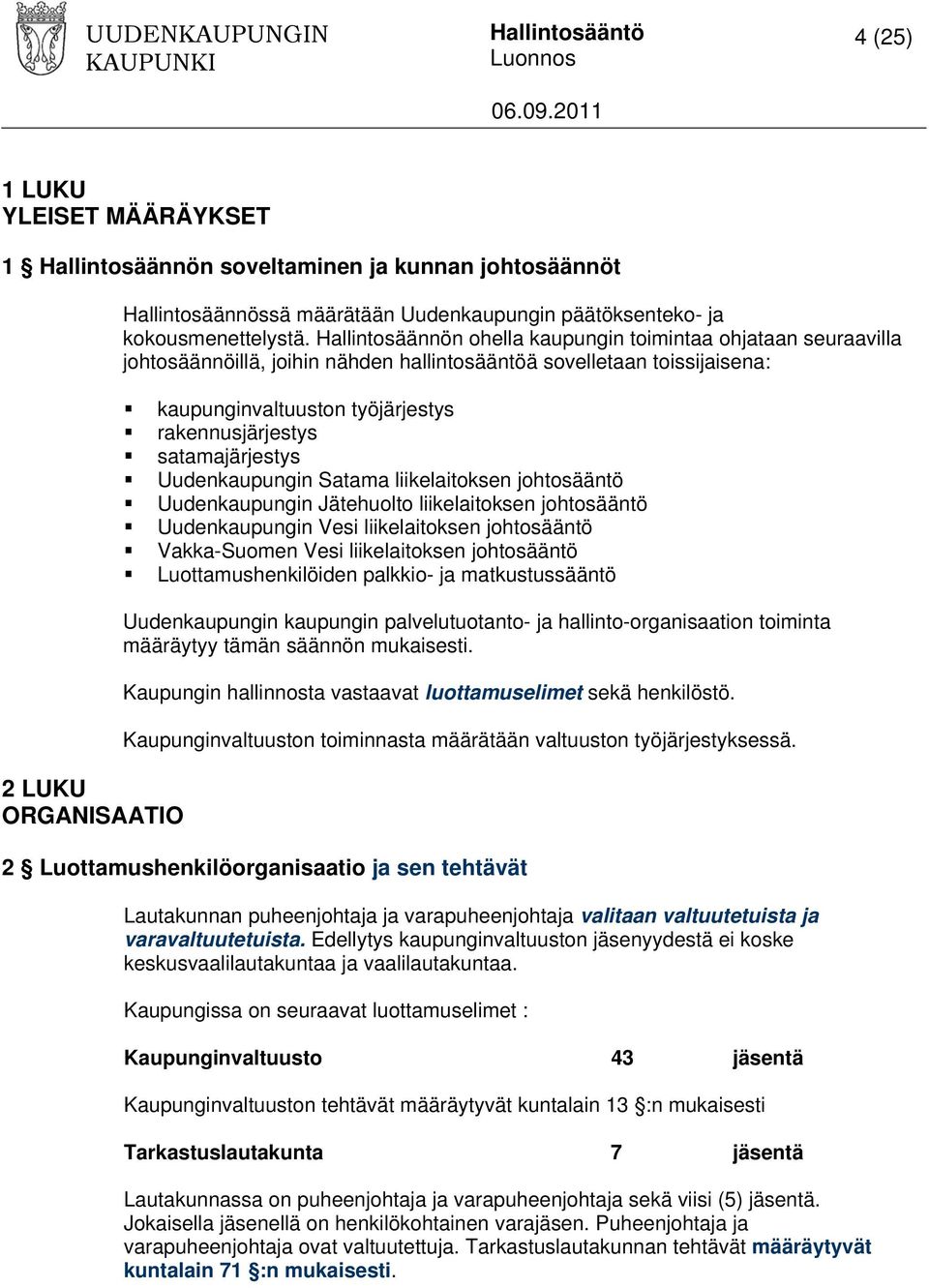 satamajärjestys Uudenkaupungin Satama liikelaitoksen johtosääntö Uudenkaupungin Jätehuolto liikelaitoksen johtosääntö Uudenkaupungin Vesi liikelaitoksen johtosääntö Vakka-Suomen Vesi liikelaitoksen