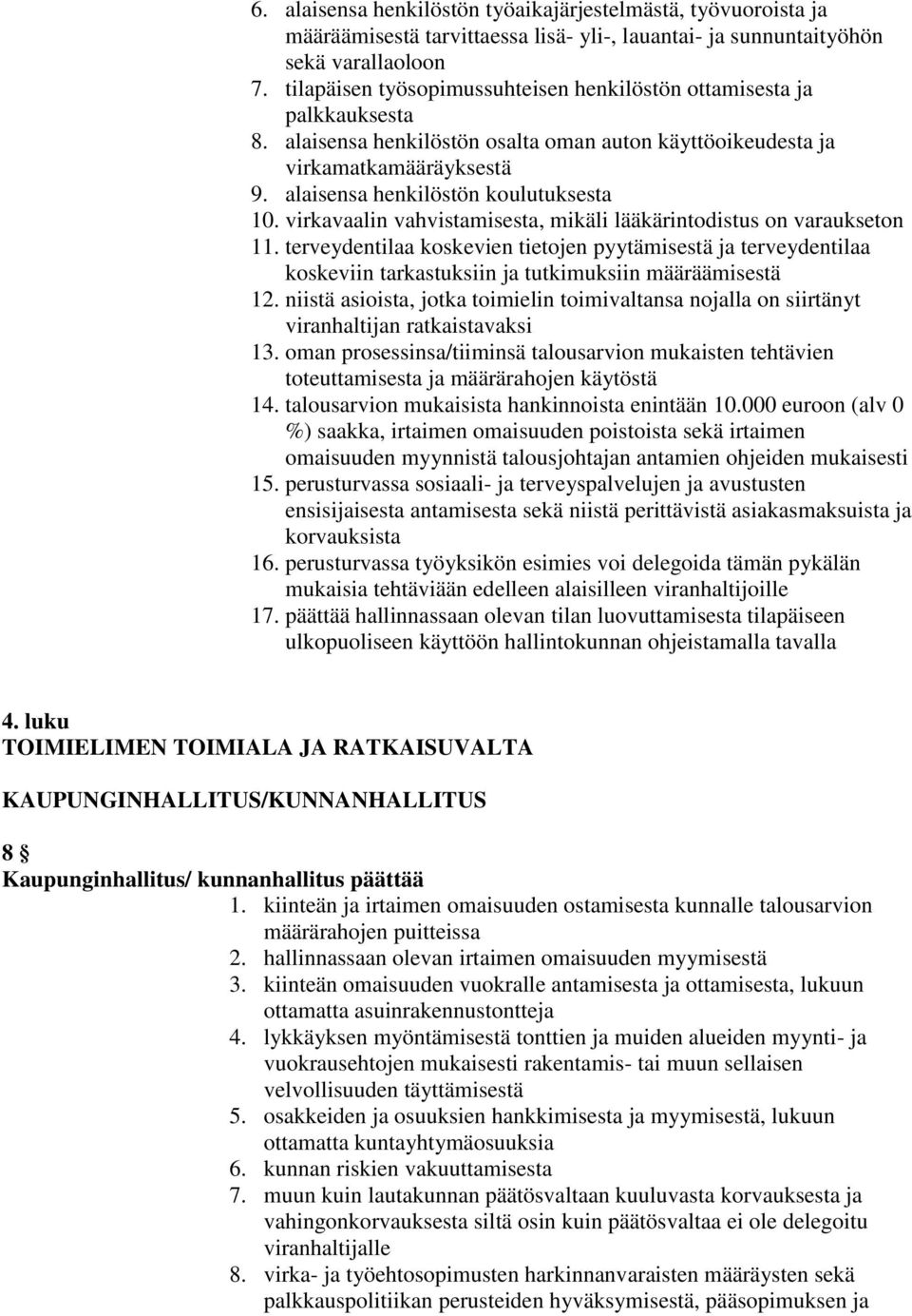 virkavaalin vahvistamisesta, mikäli lääkärintodistus on varaukseton 11. terveydentilaa koskevien tietojen pyytämisestä ja terveydentilaa koskeviin tarkastuksiin ja tutkimuksiin määräämisestä 12.