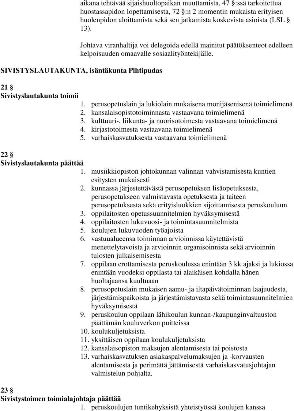 SIVISTYSLAUTAKUNTA, isäntäkunta Pihtipudas 21 Sivistyslautakunta toimii 1. perusopetuslain ja lukiolain mukaisena monijäsenisenä toimielimenä 2. kansalaisopistotoiminnasta vastaavana toimielimenä 3.