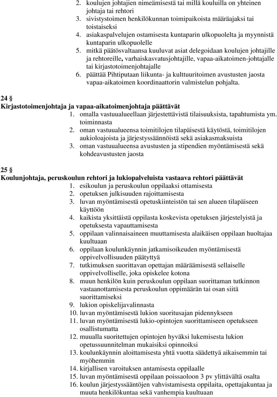 mitkä päätösvaltaansa kuuluvat asiat delegoidaan koulujen johtajille ja rehtoreille, varhaiskasvatusjohtajille, vapaa-aikatoimen-johtajalle tai kirjastotoimenjohtajalle 6.