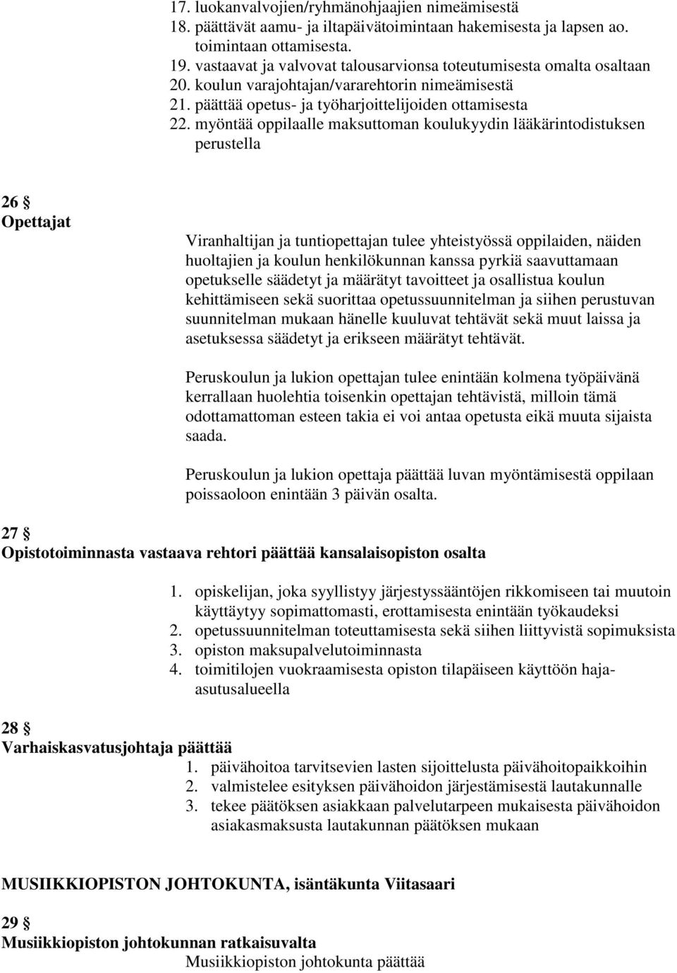 myöntää oppilaalle maksuttoman koulukyydin lääkärintodistuksen perustella 26 Opettajat Viranhaltijan ja tuntiopettajan tulee yhteistyössä oppilaiden, näiden huoltajien ja koulun henkilökunnan kanssa