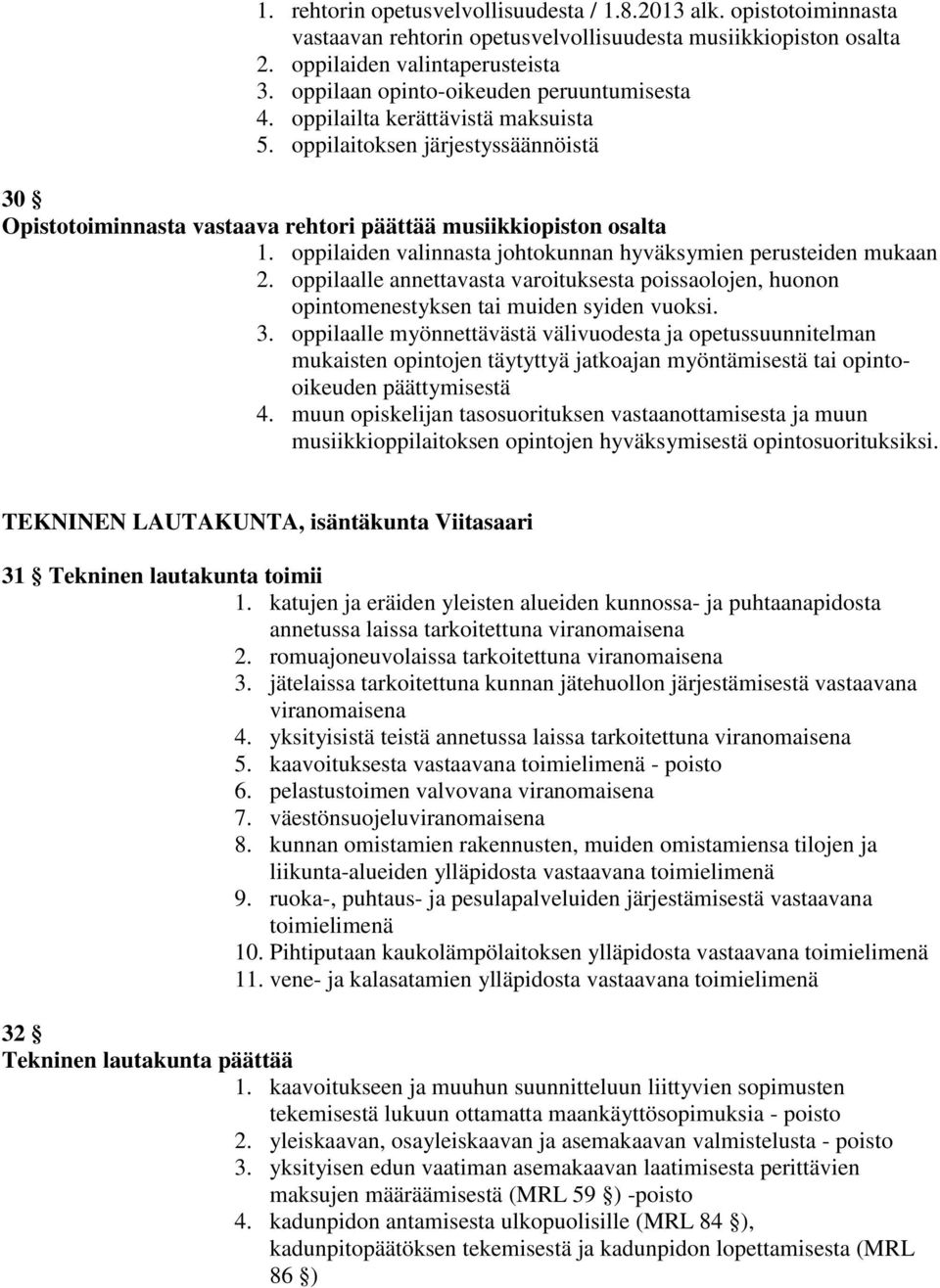 oppilaiden valinnasta johtokunnan hyväksymien perusteiden mukaan 2. oppilaalle annettavasta varoituksesta poissaolojen, huonon opintomenestyksen tai muiden syiden vuoksi. 3.