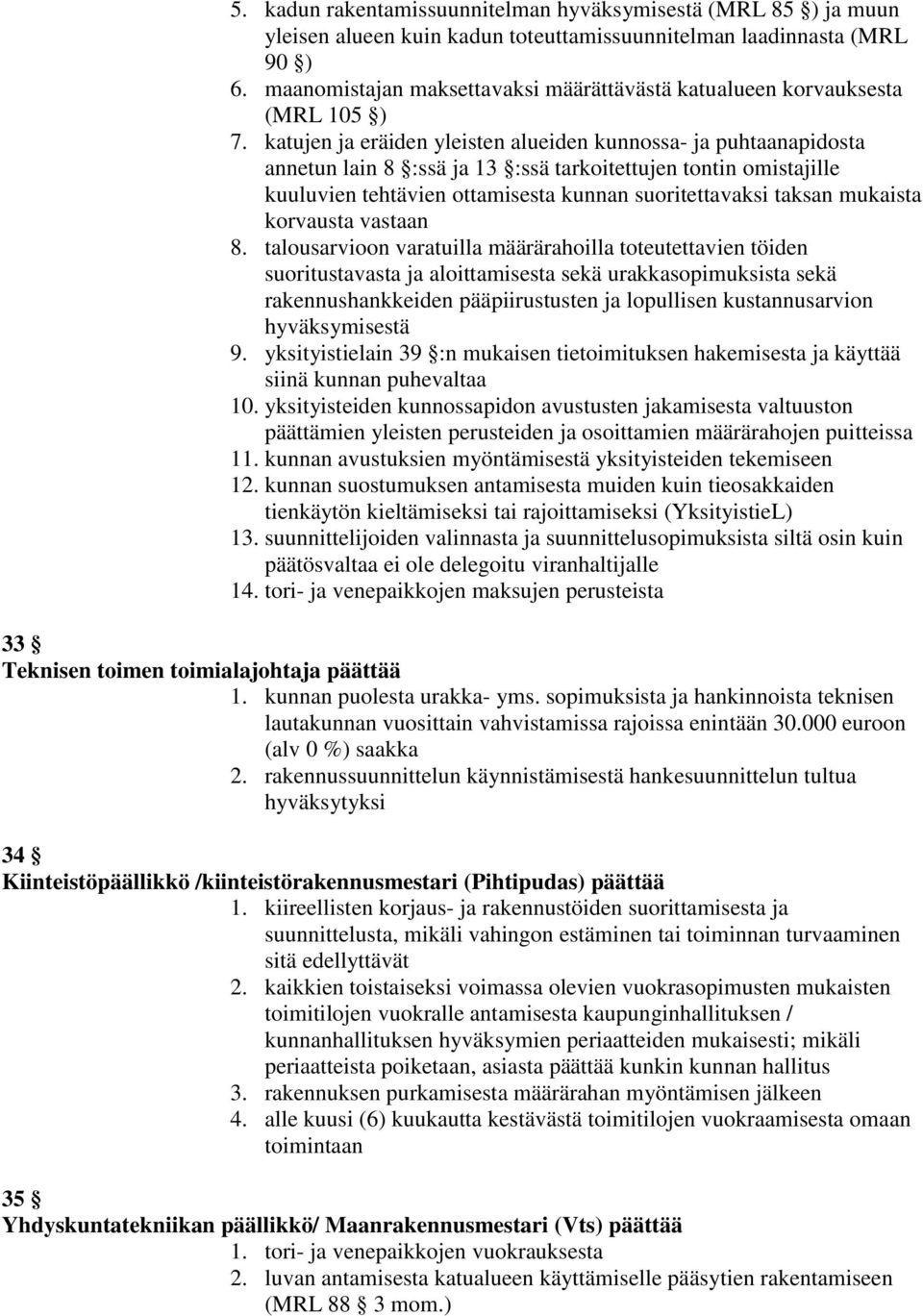 katujen ja eräiden yleisten alueiden kunnossa- ja puhtaanapidosta annetun lain 8 :ssä ja 13 :ssä tarkoitettujen tontin omistajille kuuluvien tehtävien ottamisesta kunnan suoritettavaksi taksan