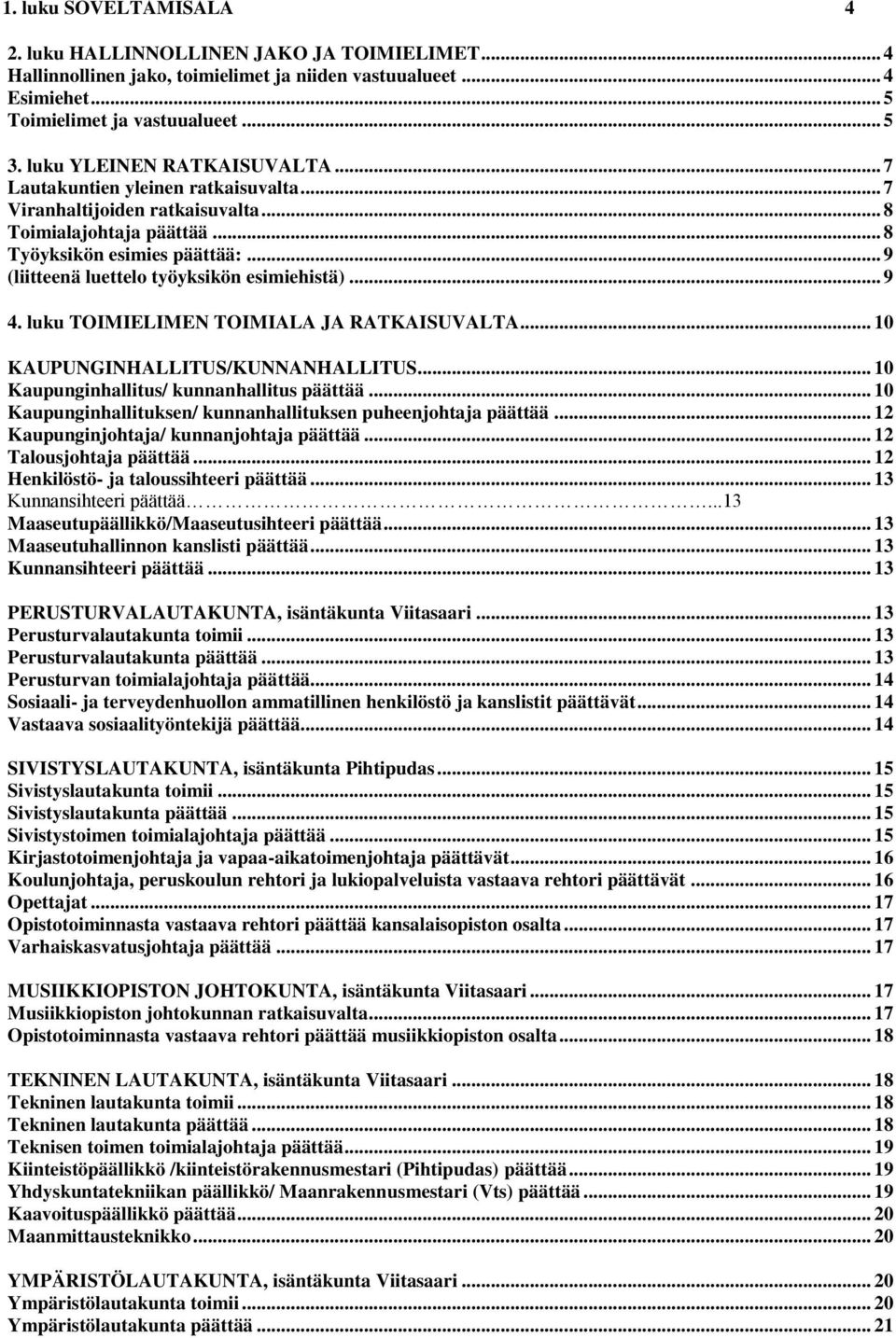 .. 9 (liitteenä luettelo työyksikön esimiehistä)... 9 4. luku TOIMIELIMEN TOIMIALA JA RATKAISUVALTA... 10 KAUPUNGINHALLITUS/KUNNANHALLITUS... 10 Kaupunginhallitus/ kunnanhallitus päättää.