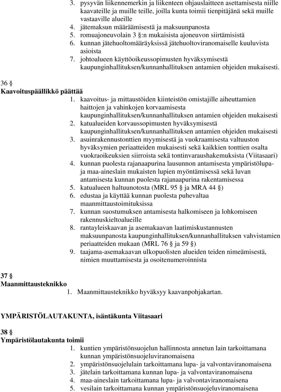 johtoalueen käyttöoikeussopimusten hyväksymisestä kaupunginhallituksen/kunnanhallituksen antamien ohjeiden mukaisesti. 36 Kaavoituspäällikkö päättää 1.