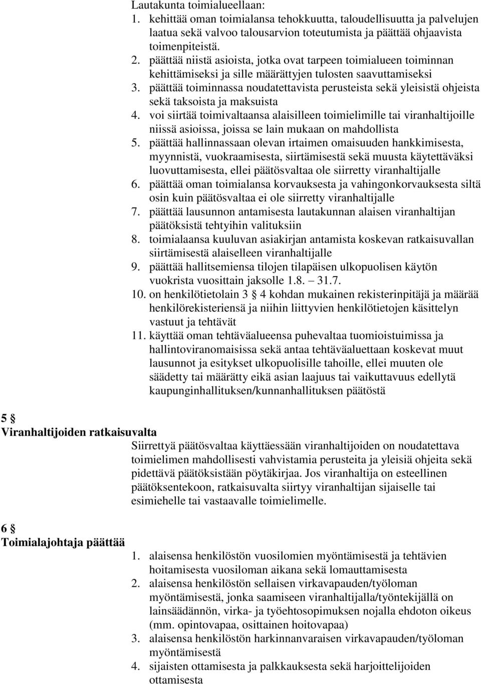 päättää toiminnassa noudatettavista perusteista sekä yleisistä ohjeista sekä taksoista ja maksuista 4.