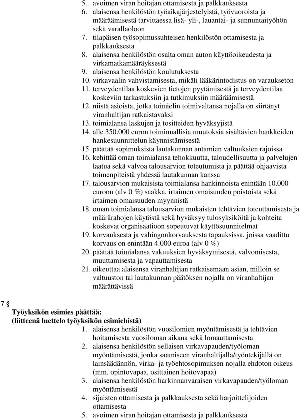 tilapäisen työsopimussuhteisen henkilöstön ottamisesta ja palkkauksesta 8. alaisensa henkilöstön osalta oman auton käyttöoikeudesta ja virkamatkamääräyksestä 9. alaisensa henkilöstön koulutuksesta 10.