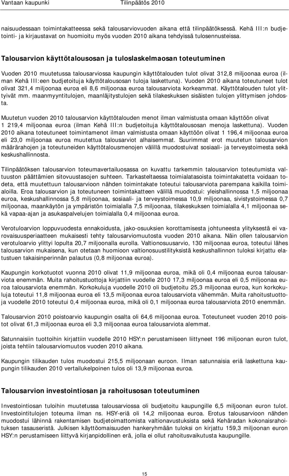 käyttötalousosan tuloja laskettuna). Vuoden 2010 aikana toteutuneet tulot olivat 321,4 miljoonaa euroa eli 8,6 miljoonaa euroa talousarviota korkeammat. Käyttötalouden tulot ylittyivät mm.