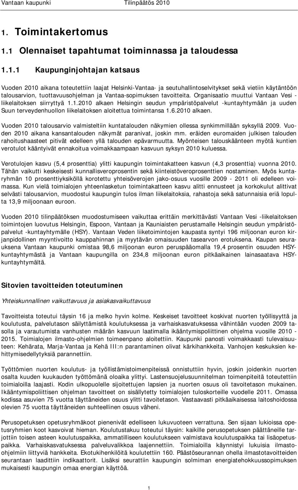 1.2010 alkaen Helsingin seudun ympäristöpalvelut -kuntayhtymään ja uuden Suun terveydenhuollon liikelaitoksen aloitettua toimintansa 1.6.2010 alkaen. Vuoden 2010 talousarvio valmisteltiin kuntatalouden näkymien ollessa synkimmillään syksyllä 2009.