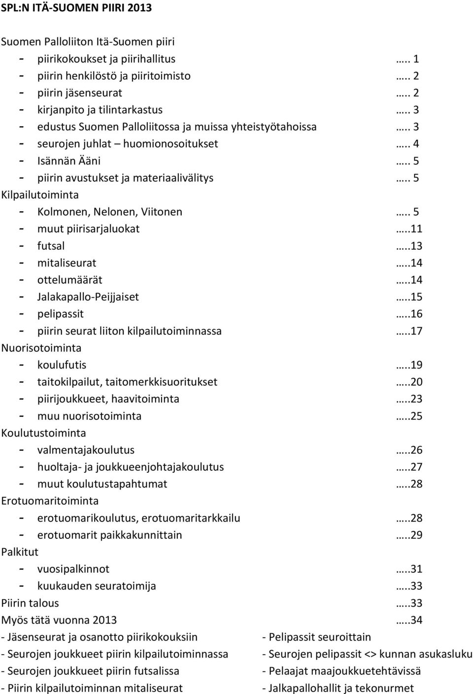 . 5 Kilpailutoiminta - Kolmonen, Nelonen, Viitonen.. 5 - muut piirisarjaluokat..11 - futsal..13 - mitaliseurat..14 - ottelumäärät..14 - Jalakapallo-Peijjaiset..15 - pelipassit.