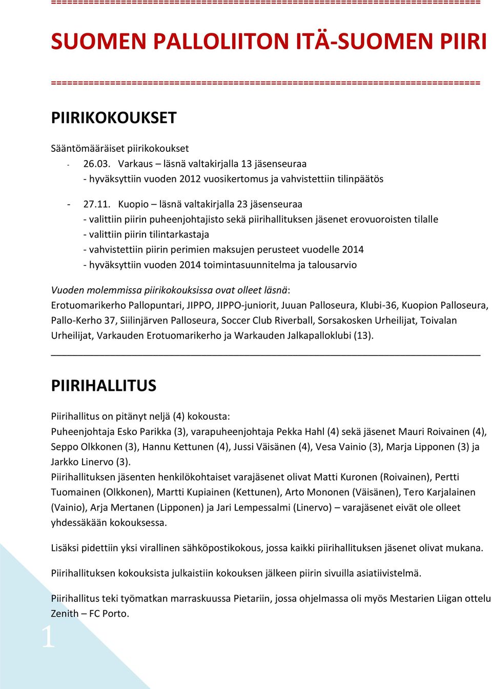 Kuopio läsnä valtakirjalla 23 jäsenseuraa - valittiin piirin puheenjohtajisto sekä piirihallituksen jäsenet erovuoroisten tilalle - valittiin piirin tilintarkastaja - vahvistettiin piirin perimien