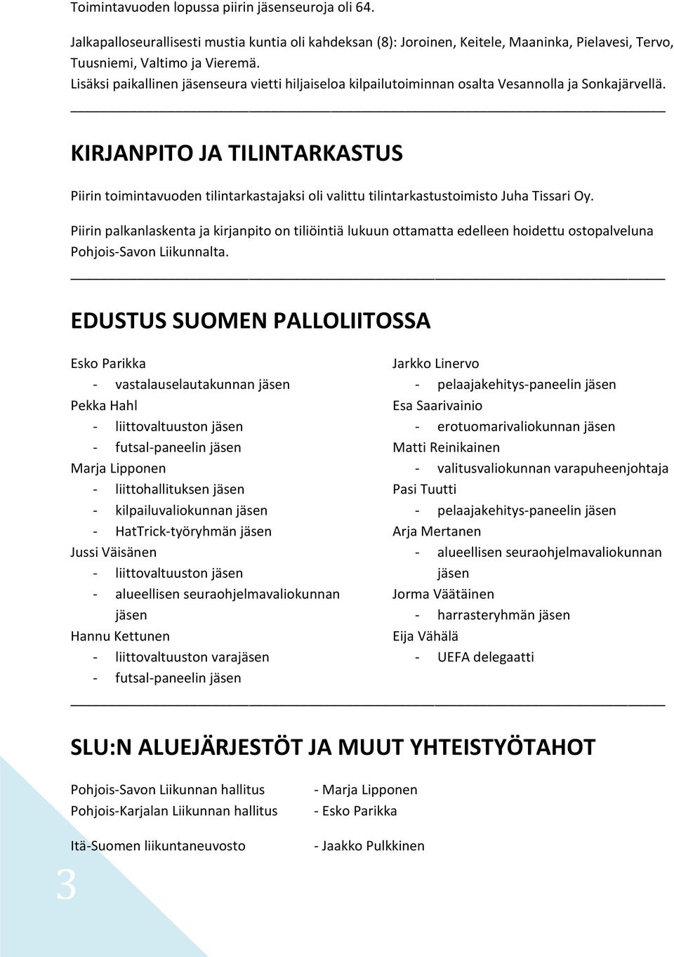 KIRJANPITO JA TILINTARKASTUS Piirin toimintavuoden tilintarkastajaksi oli valittu tilintarkastustoimisto Juha Tissari Oy.