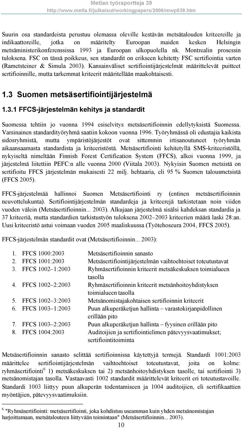 Kansainväliset sertifiointijärjestelmät määrittelevät puitteet sertifioinnille, mutta tarkemmat kriteerit määritellään maakohtaisesti. 1.3 