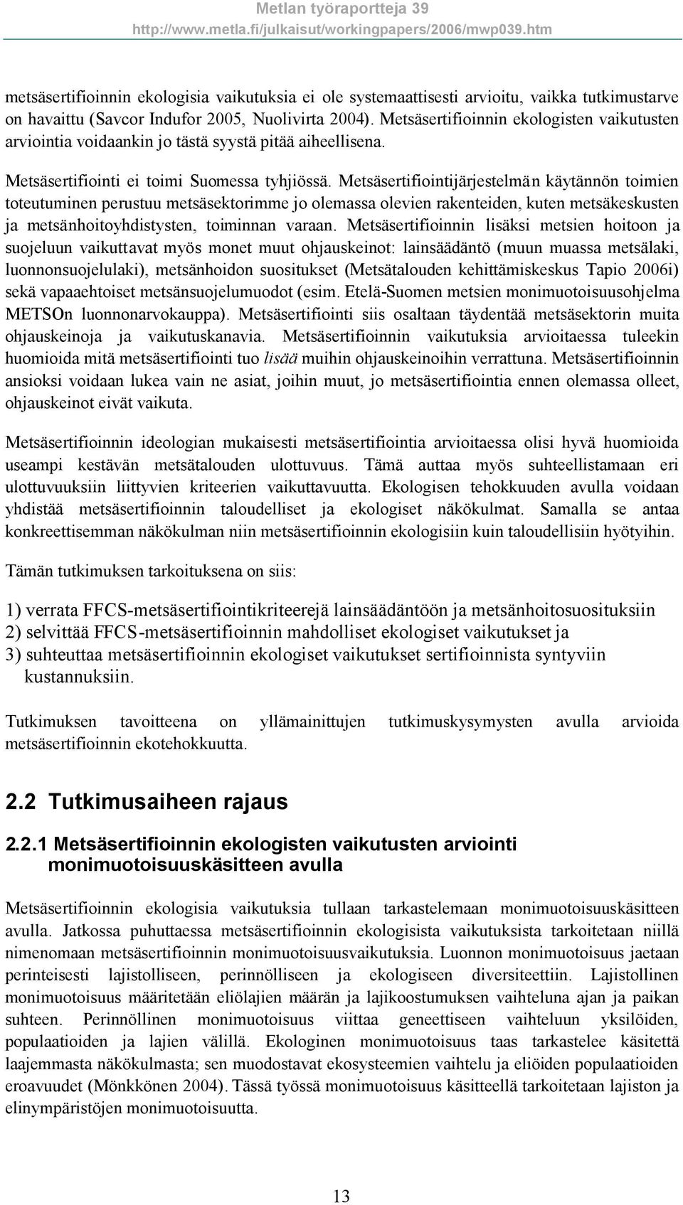 Metsäsertifiointijärjestelmän käytännön toimien toteutuminen perustuu metsäsektorimme jo olemassa olevien rakenteiden, kuten metsäkeskusten ja metsänhoitoyhdistysten, toiminnan varaan.