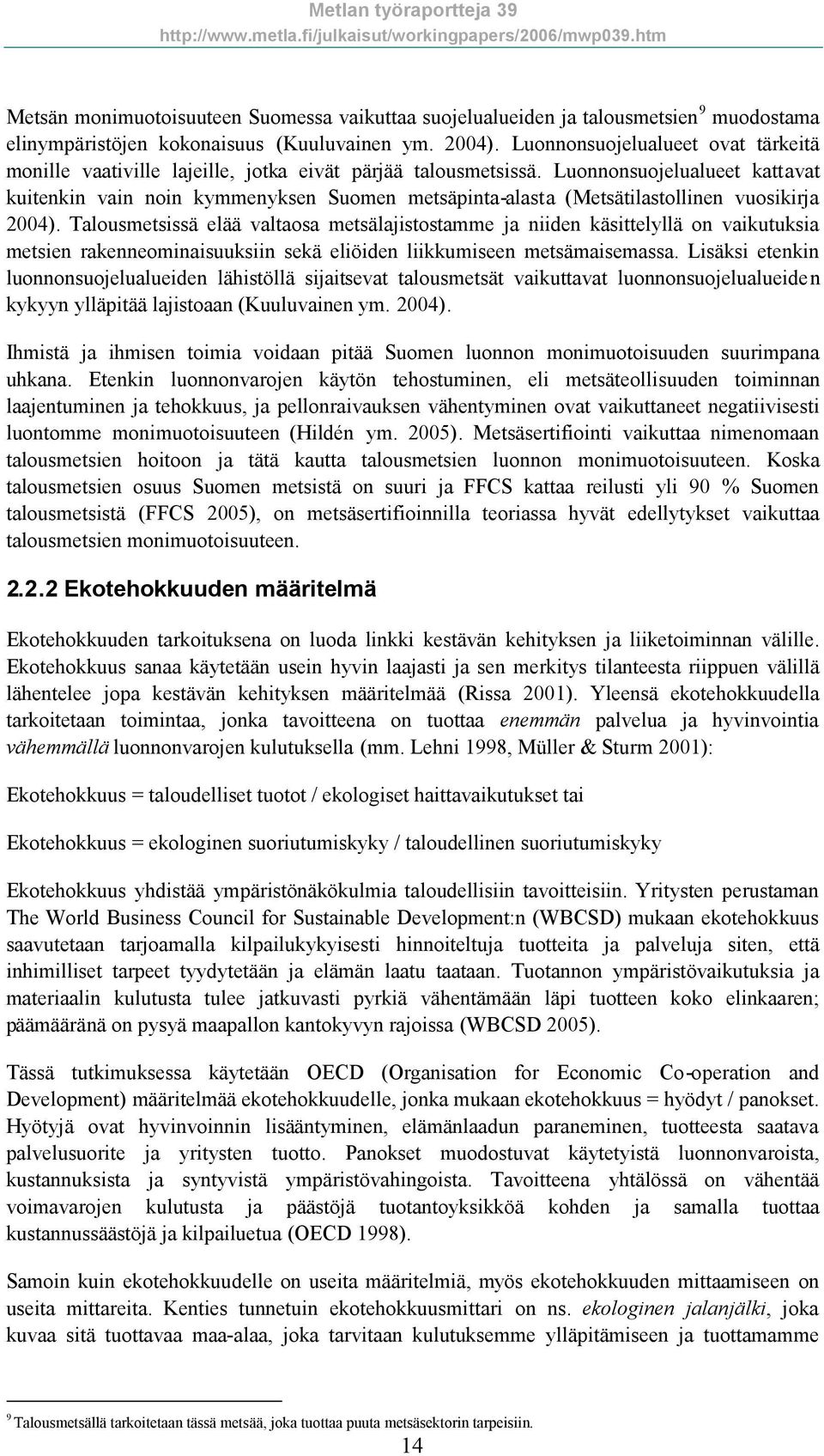 Luonnonsuojelualueet kattavat kuitenkin vain noin kymmenyksen Suomen metsäpinta-alasta (Metsätilastollinen vuosikirja 2004).