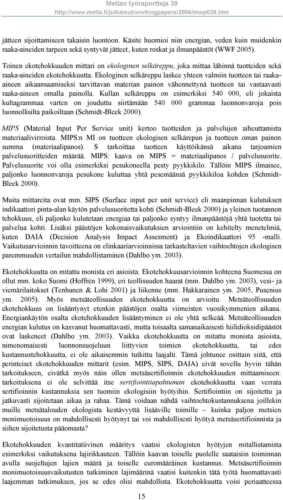 Ekologinen selkäreppu laskee yhteen valmiin tuotteen tai raakaaineen aikaansaamiseksi tarvittavan materian painon vähennettynä tuotteen tai vastaavasti raaka-aineen omalla painolla.