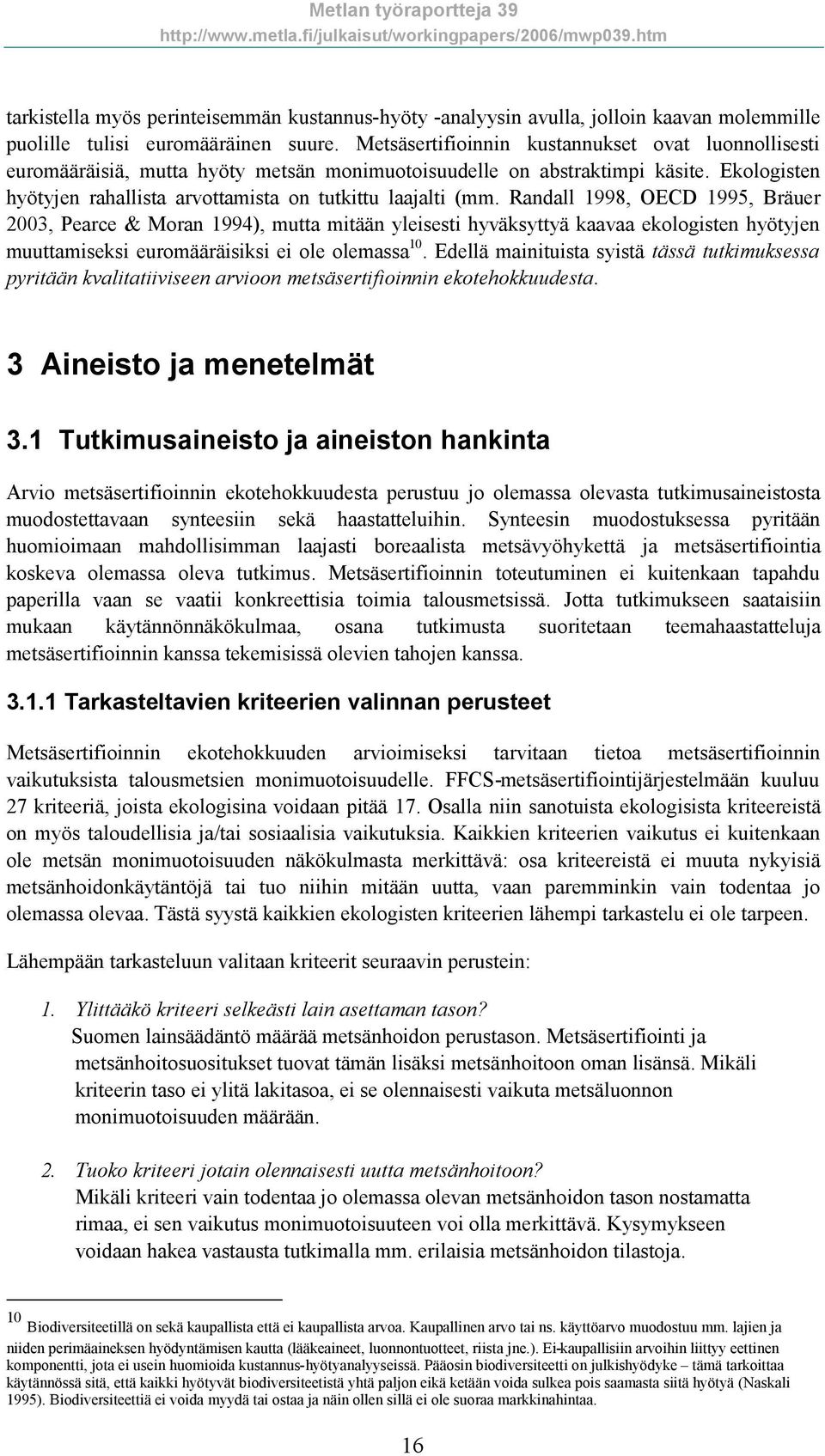 Randall 1998, OECD 1995, Bräuer 2003, Pearce & Moran 1994), mutta mitään yleisesti hyväksyttyä kaavaa ekologisten hyötyjen muuttamiseksi euromääräisiksi ei ole olemassa 10.