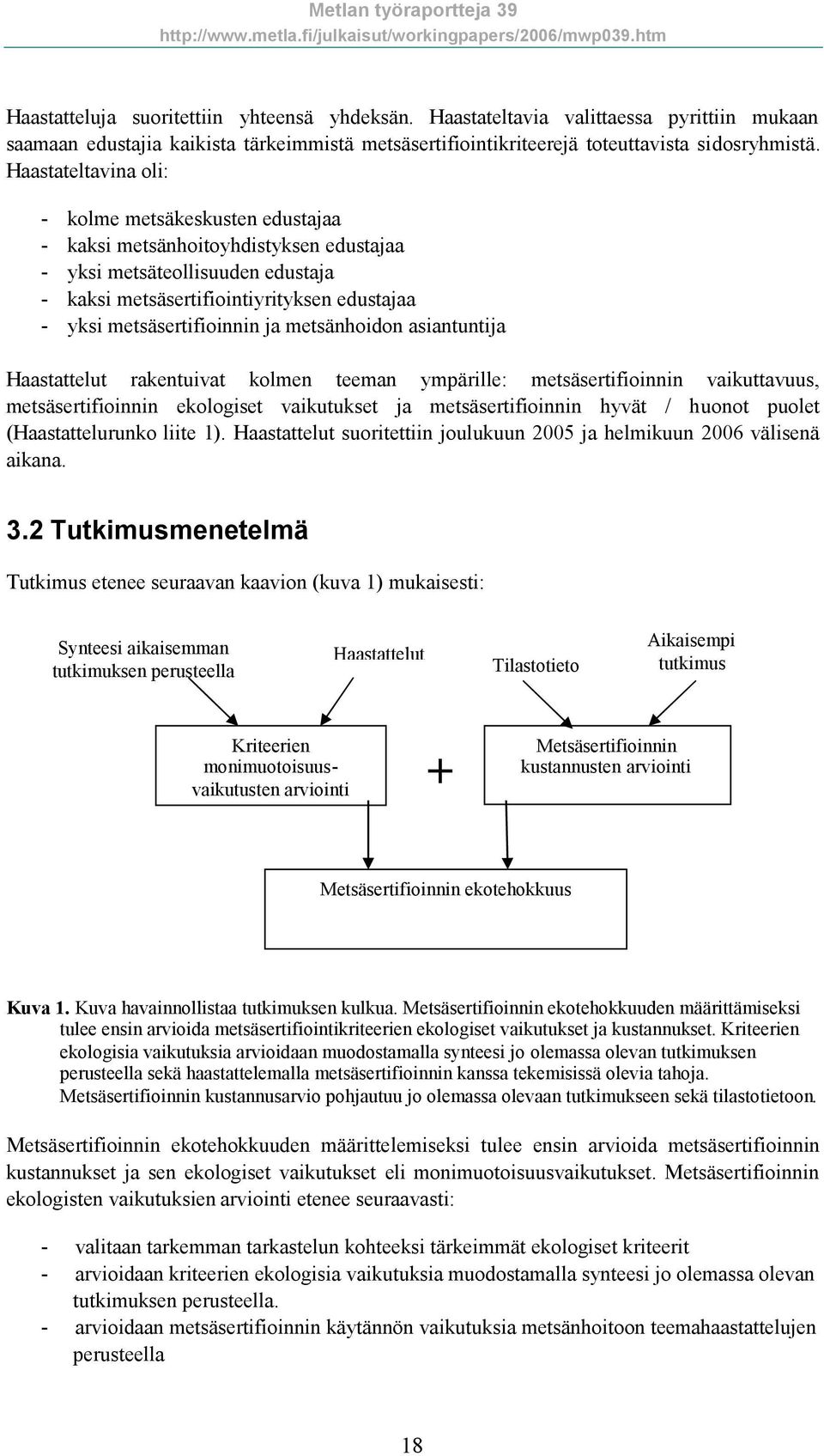 ja metsänhoidon asiantuntija Haastattelut rakentuivat kolmen teeman ympärille: metsäsertifioinnin vaikuttavuus, metsäsertifioinnin ekologiset vaikutukset ja metsäsertifioinnin hyvät / huonot puolet