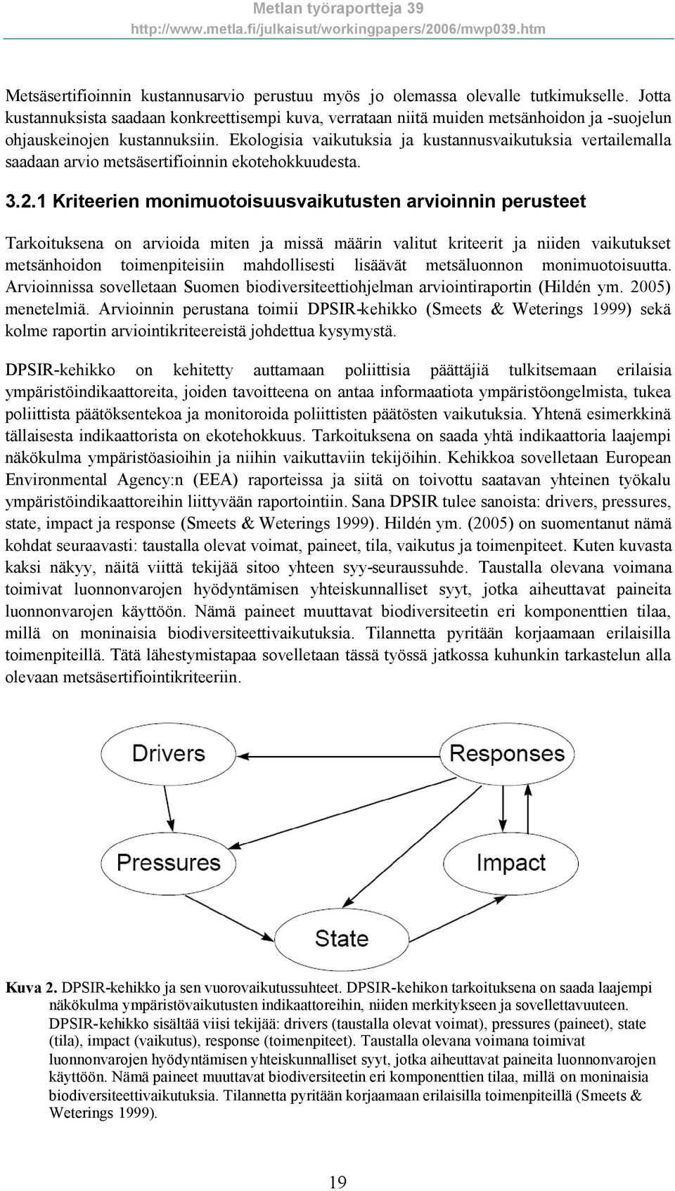 Ekologisia vaikutuksia ja kustannusvaikutuksia vertailemalla saadaan arvio metsäsertifioinnin ekotehokkuudesta. 3.2.