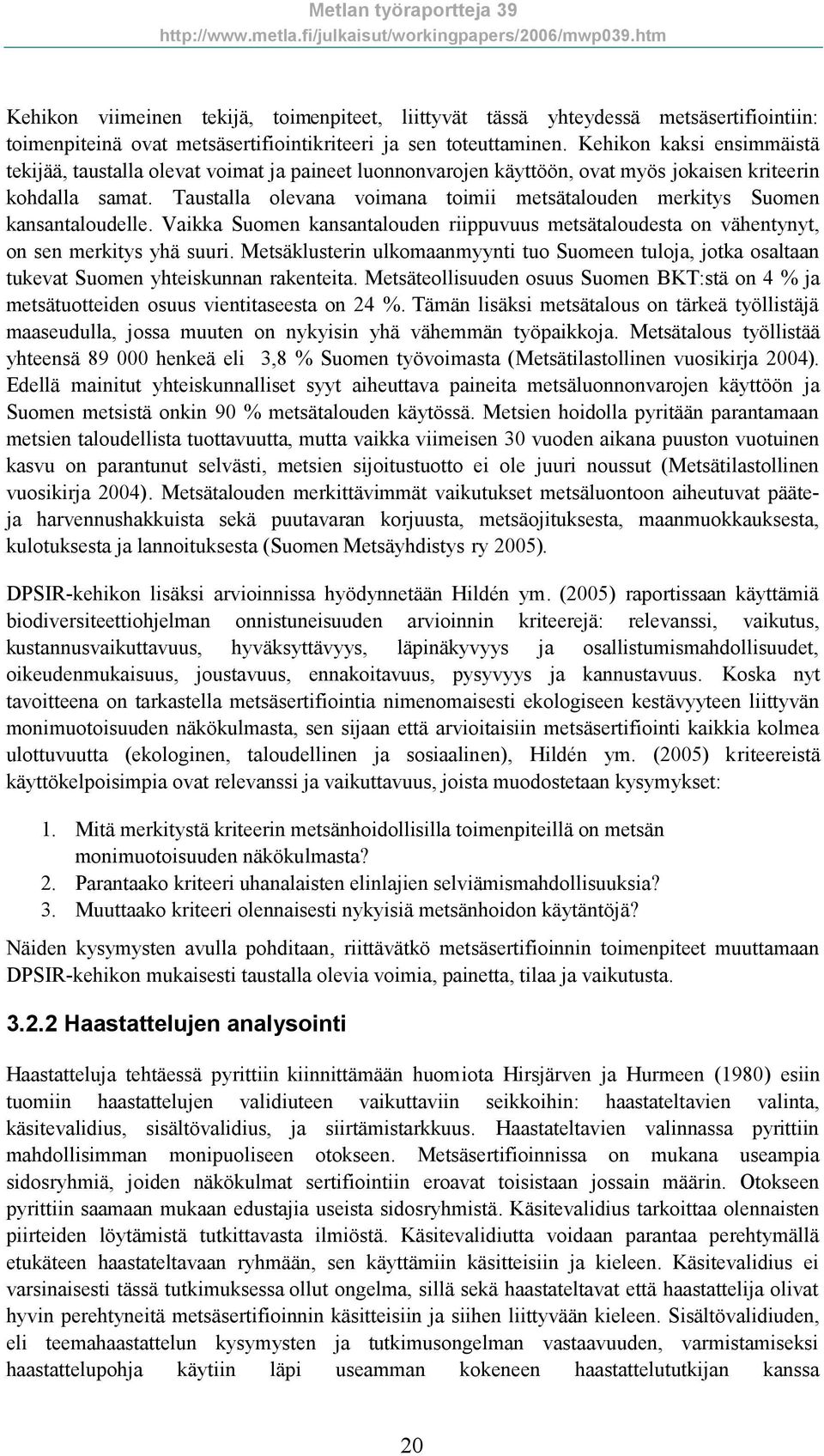 Taustalla olevana voimana toimii metsätalouden merkitys Suomen kansantaloudelle. Vaikka Suomen kansantalouden riippuvuus metsätaloudesta on vähentynyt, on sen merkitys yhä suuri.