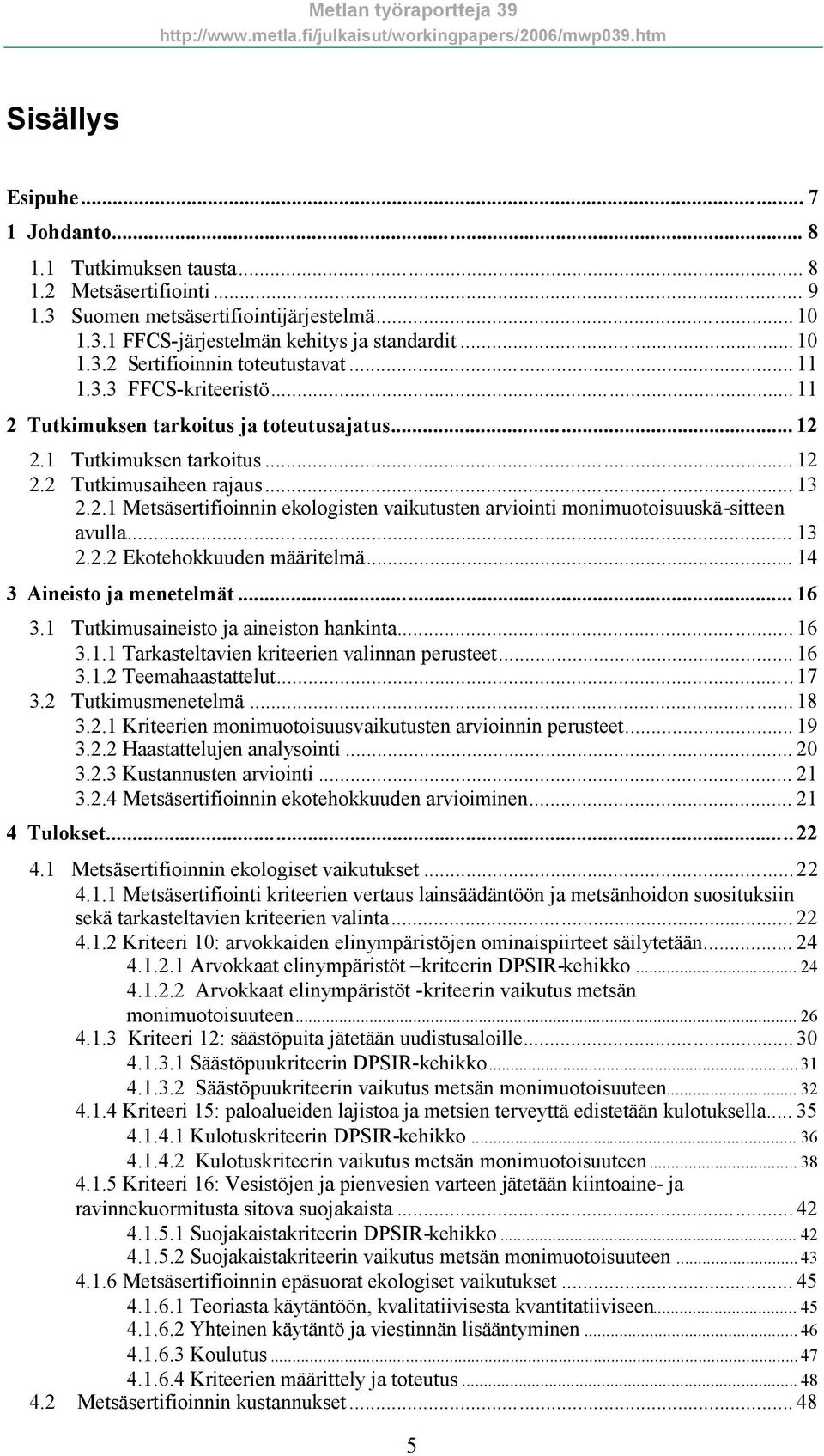 .. 13 2.2.2 Ekotehokkuuden määritelmä... 14 3 Aineisto ja menetelmät... 16 3.1 Tutkimusaineisto ja aineiston hankinta... 16 3.1.1 Tarkasteltavien kriteerien valinnan perusteet... 16 3.1.2 Teemahaastattelut.