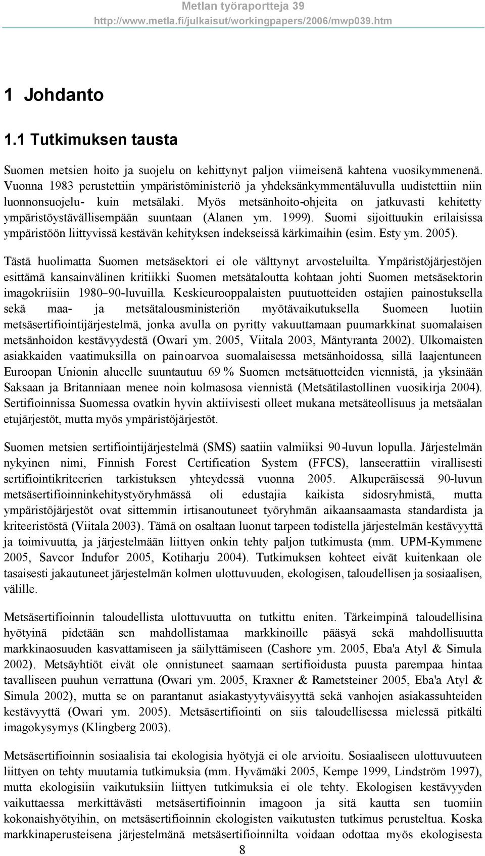 Myös metsänhoito-ohjeita on jatkuvasti kehitetty ympäristöystävällisempään suuntaan (Alanen ym. 1999).