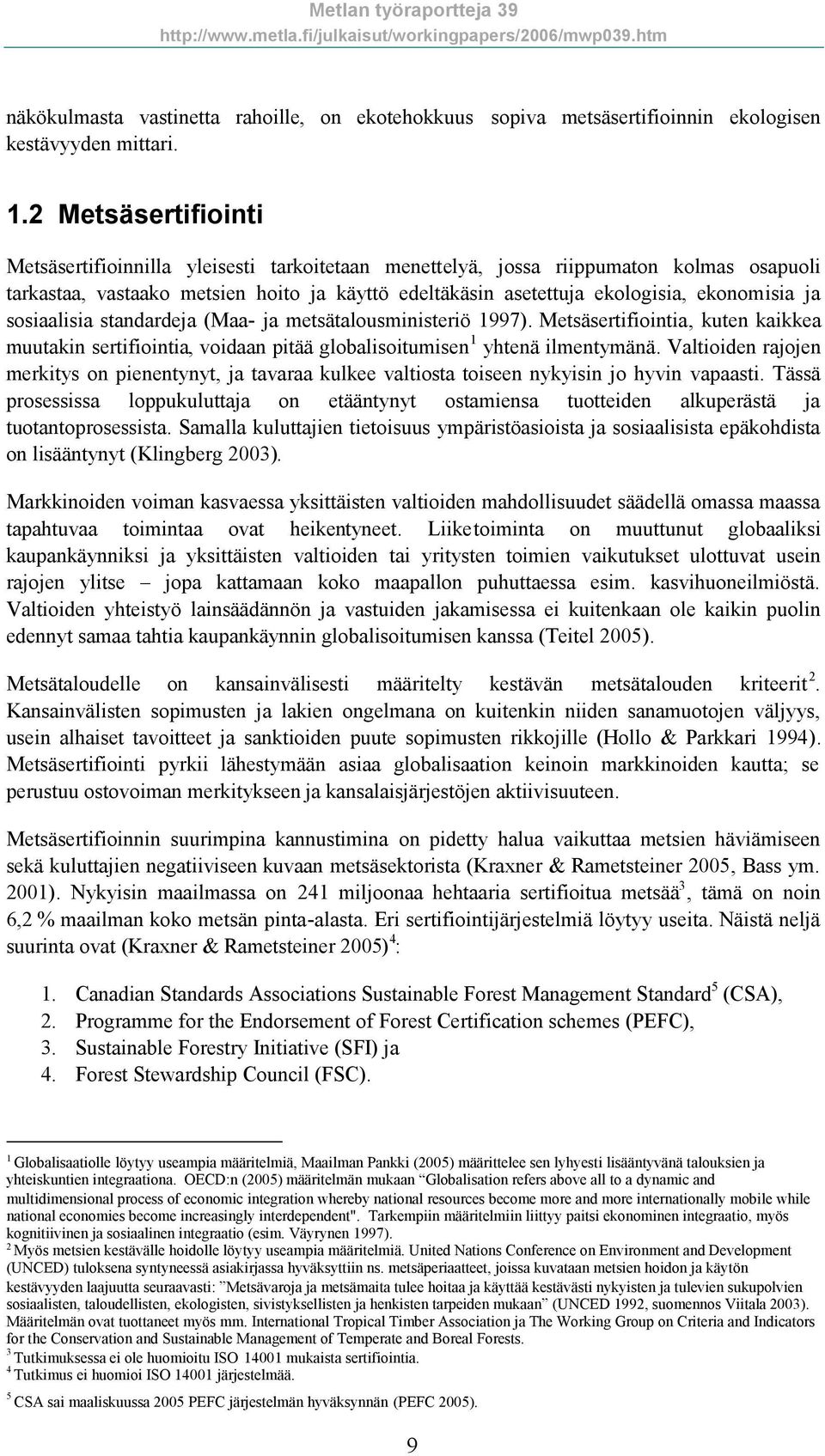 ja sosiaalisia standardeja (Maa- ja metsätalousministeriö 1997). Metsäsertifiointia, kuten kaikkea muutakin sertifiointia, voidaan pitää globalisoitumisen 1 yhtenä ilmentymänä.