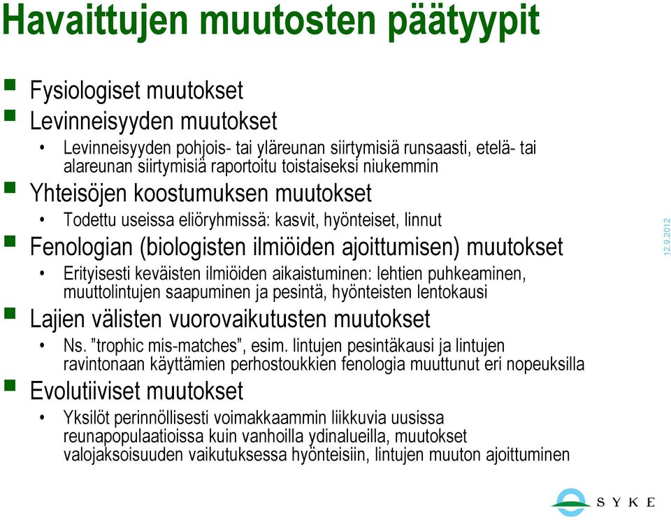 aikaistuminen: lehtien puhkeaminen, muuttolintujen saapuminen ja pesintä, hyönteisten lentokausi Lajien välisten vuorovaikutusten muutokset Ns. trophic mis-matches, esim.