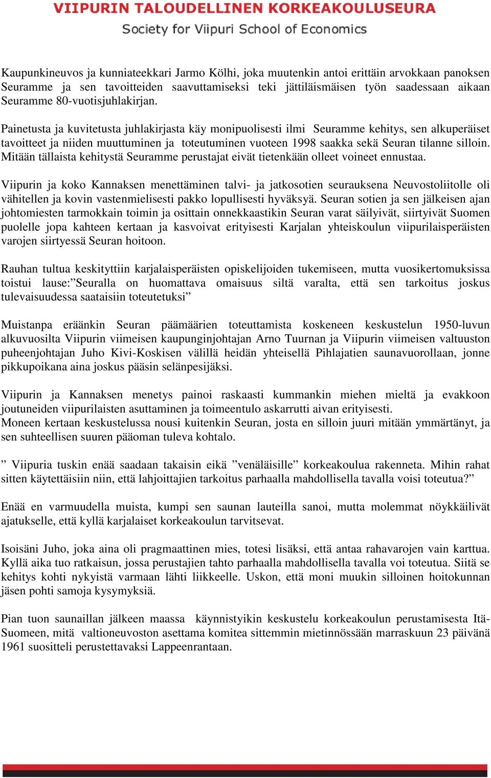 Painetusta ja kuvitetusta juhlakirjasta käy monipuolisesti ilmi Seuramme kehitys, sen alkuperäiset tavoitteet ja niiden muuttuminen ja toteutuminen vuoteen 1998 saakka sekä Seuran tilanne silloin.