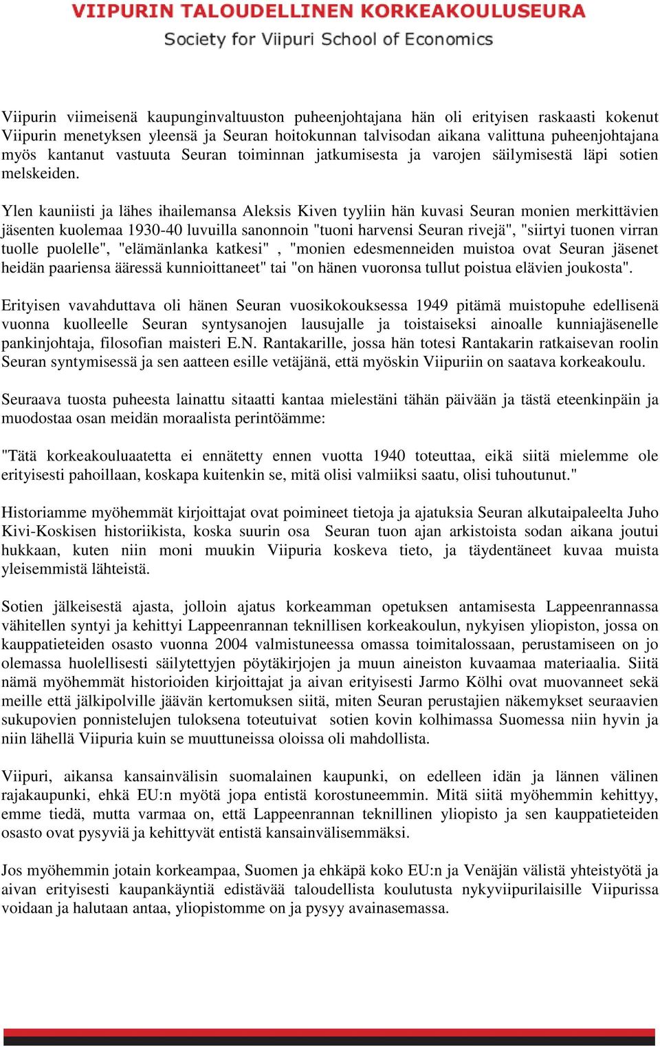 Ylen kauniisti ja lähes ihailemansa Aleksis Kiven tyyliin hän kuvasi Seuran monien merkittävien jäsenten kuolemaa 1930-40 luvuilla sanonnoin "tuoni harvensi Seuran rivejä", "siirtyi tuonen virran