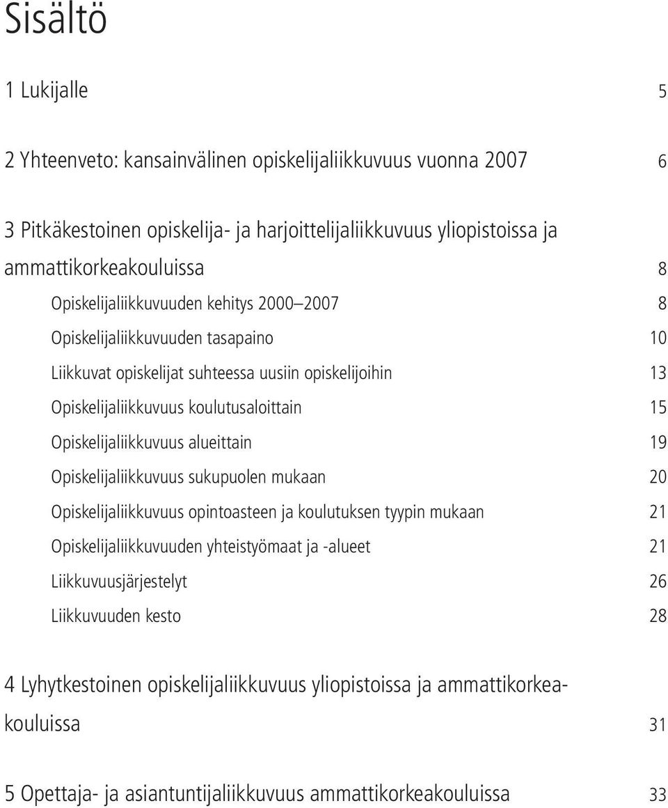 Opiskelijaliikkuvuus alueittain 19 Opiskelijaliikkuvuus sukupuolen mukaan 20 Opiskelijaliikkuvuus opintoasteen ja koulutuksen tyypin mukaan 21 Opiskelijaliikkuvuuden yhteistyömaat ja