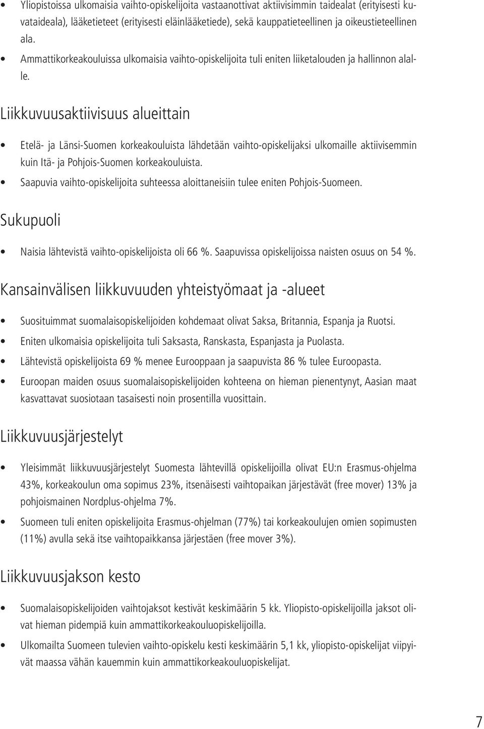 Liikkuvuusaktiivisuus alueittain Etelä- ja Länsi-Suomen korkeakouluista lähdetään vaihto-opiskelijaksi ulkomaille aktiivisemmin kuin Itä- ja Pohjois-Suomen korkeakouluista.