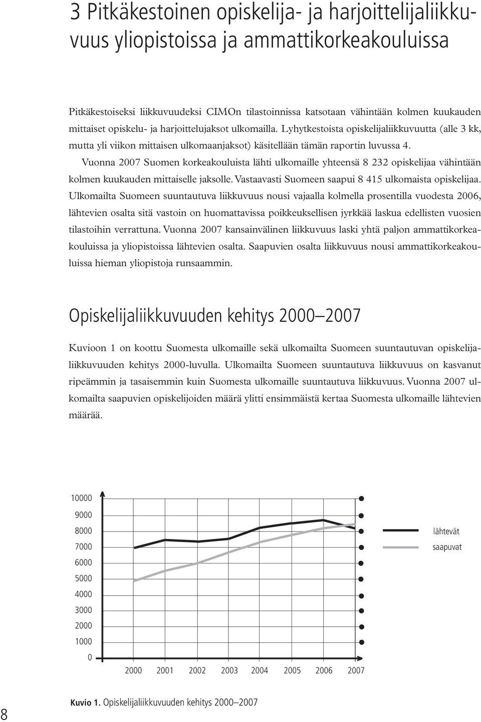 Vuonna 2007 Suomen korkeakouluista lähti ulkomaille yhteensä 8 232 opiskelijaa vähintään kolmen kuukauden mittaiselle jaksolle. Vastaavasti Suomeen saapui 8 415 ulkomaista opiskelijaa.