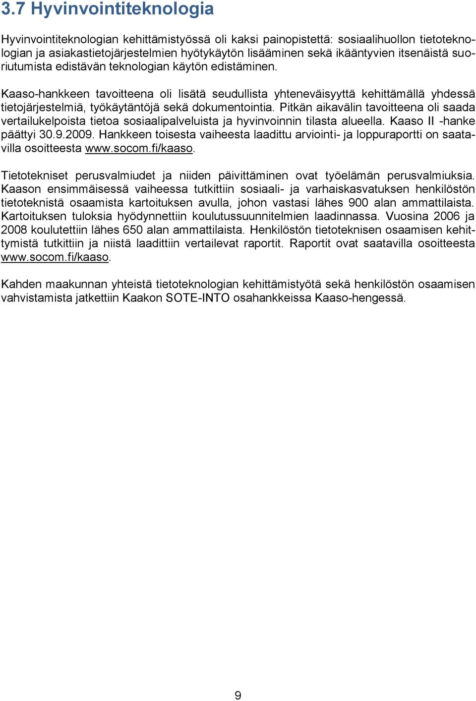 Kaaso-hankkeen tavoitteena oli lisätä seudullista yhteneväisyyttä kehittämällä yhdessä tietojärjestelmiä, työkäytäntöjä sekä dokumentointia.