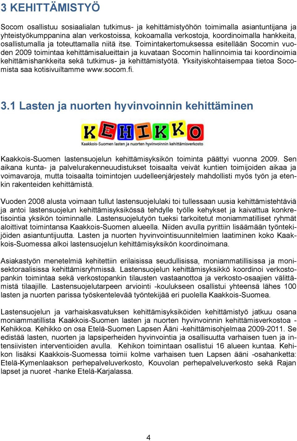 Toimintakertomuksessa esitellään Socomin vuoden 2009 toimintaa kehittämisalueittain ja kuvataan Socomin hallinnoimia tai koordinoimia kehittämishankkeita sekä tutkimus- ja kehittämistyötä.