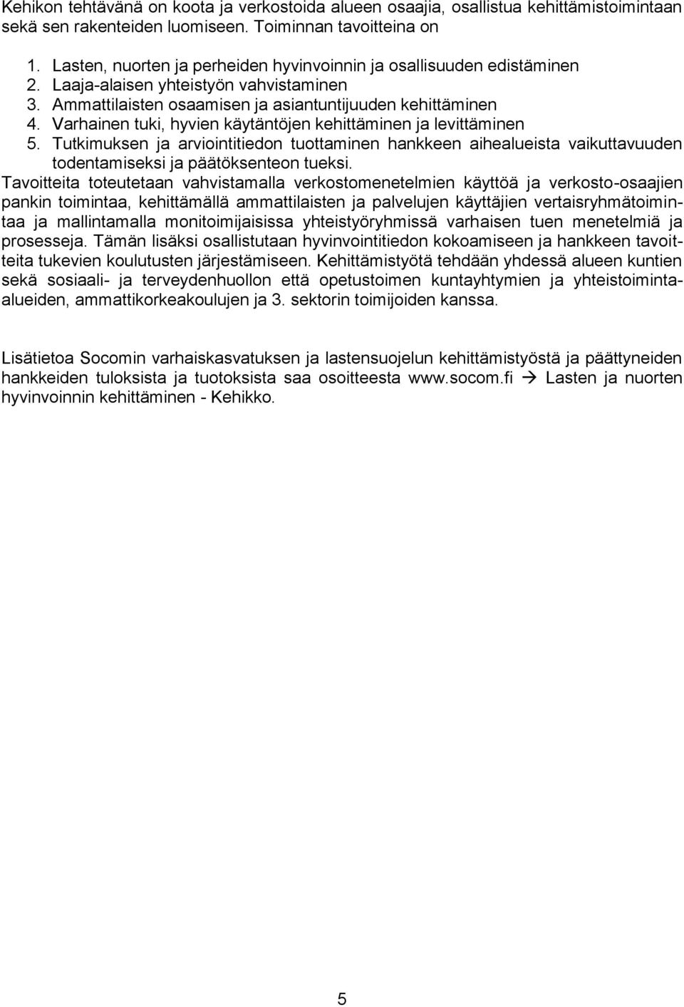 Varhainen tuki, hyvien käytäntöjen kehittäminen ja levittäminen 5. Tutkimuksen ja arviointitiedon tuottaminen hankkeen aihealueista vaikuttavuuden todentamiseksi ja päätöksenteon tueksi.