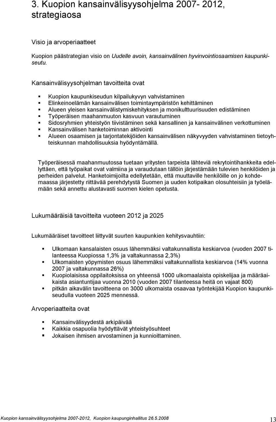 ja monikulttuurisuuden edistäminen Työperäisen maahanmuuton kasvuun varautuminen Sidosryhmien yhteistyön tiivistäminen sekä kansallinen ja kansainvälinen verkottuminen Kansainvälisen hanketoiminnan