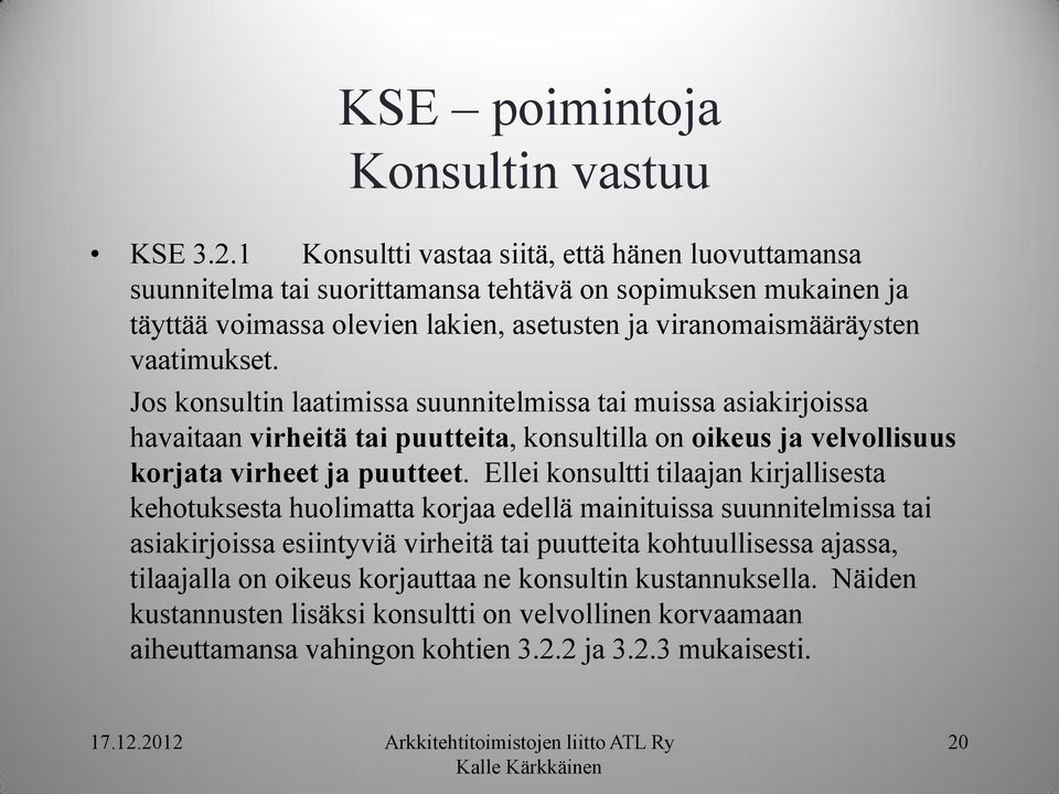 vaatimukset. Jos konsultin laatimissa suunnitelmissa tai muissa asiakirjoissa havaitaan virheitä tai puutteita, konsultilla on oikeus ja velvollisuus korjata virheet ja puutteet.