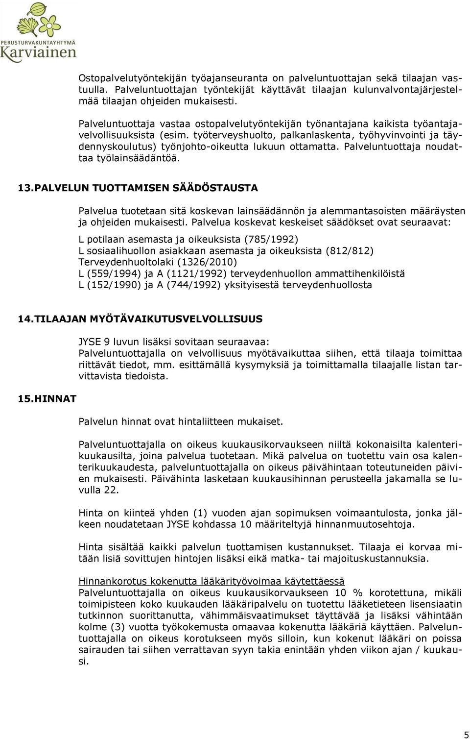 työterveyshuolto, palkanlaskenta, työhyvinvointi ja täydennyskoulutus) työnjohto-oikeutta lukuun ottamatta. Palveluntuottaja noudattaa työlainsäädäntöä. 13.