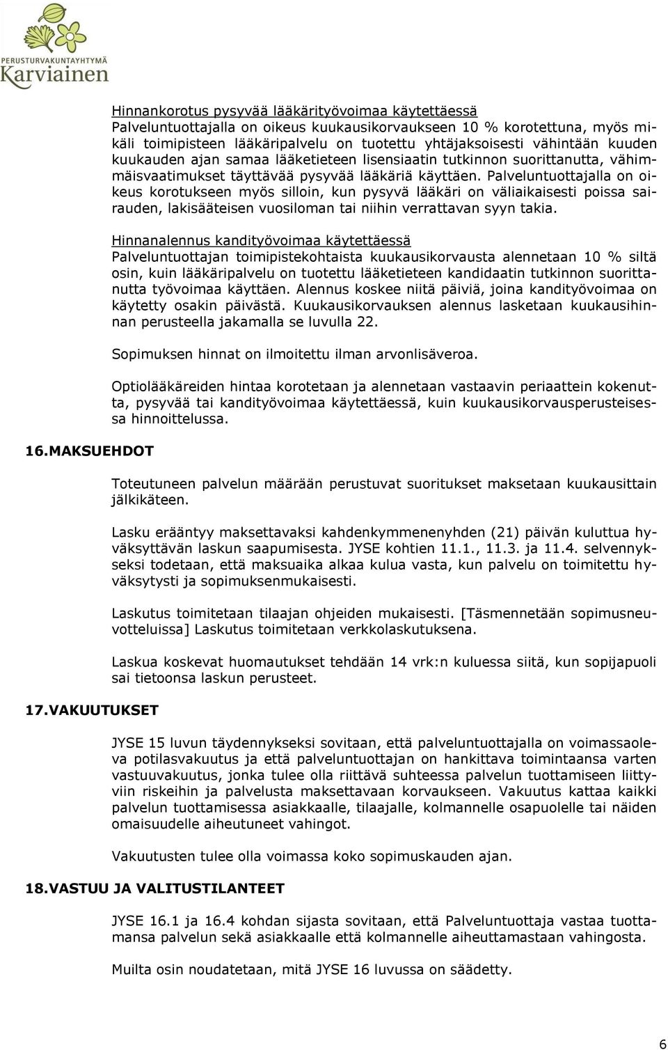 vähintään kuuden kuukauden ajan samaa lääketieteen lisensiaatin tutkinnon suorittanutta, vähimmäisvaatimukset täyttävää pysyvää lääkäriä käyttäen.