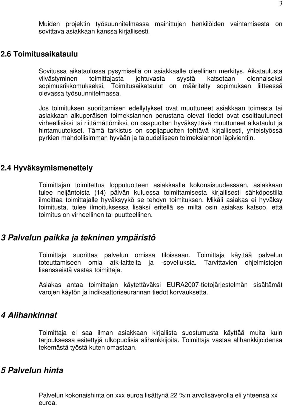 Toimitusaikataulut on määritelty sopimuksen liitteessä olevassa työsuunnitelmassa.