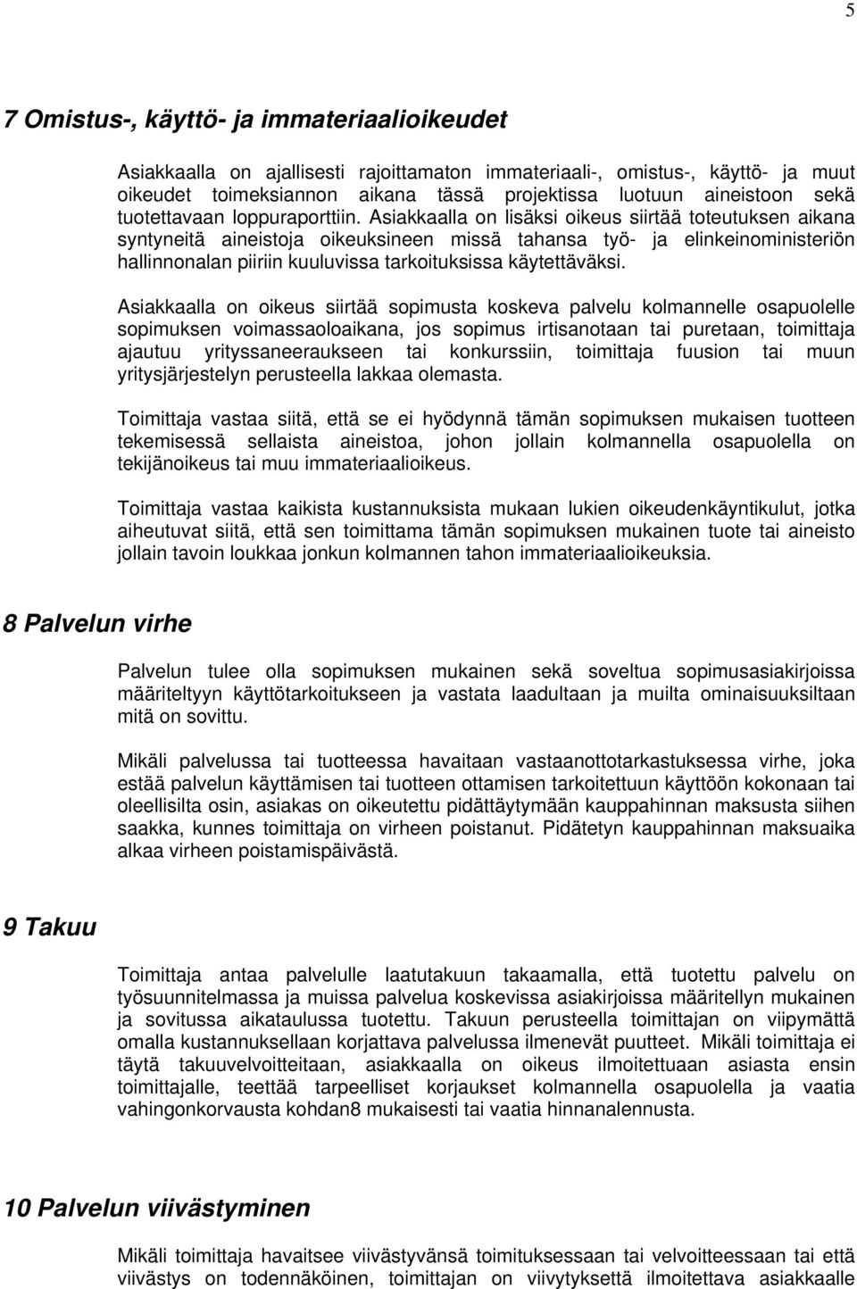 Asiakkaalla on lisäksi oikeus siirtää toteutuksen aikana syntyneitä aineistoja oikeuksineen missä tahansa työ- ja elinkeinoministeriön hallinnonalan piiriin kuuluvissa tarkoituksissa käytettäväksi.