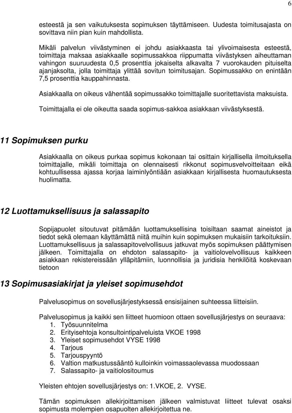 jokaiselta alkavalta 7 vuorokauden pituiselta ajanjaksolta, jolla toimittaja ylittää sovitun toimitusajan. Sopimussakko on enintään 7,5 prosenttia kauppahinnasta.